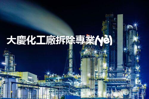 大慶化工廠拆除專業(yè)資質(zhì)：揭秘廢墟中的危險(xiǎn)與奇跡！